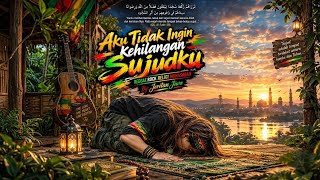 AKU TIDAK INGIN KEHILANGAN SUJUDKU | Jeritan Jiwa | Lagu Reggae Rock Religi Islami Muhasabah
