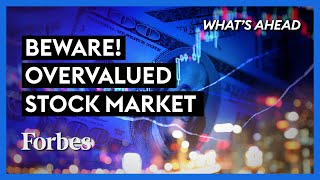 Beware! Overvalued Stock Market: What You Need To Know - Steve Forbes | What's Ahead | Forbes