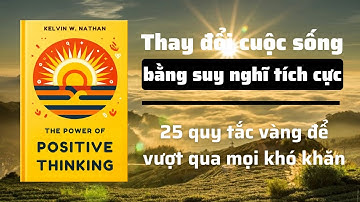 Thay đổi cuộc sống bằng suy nghĩ tích cực: 25 quy tắc vàng để vượt qua mọi khó khăn