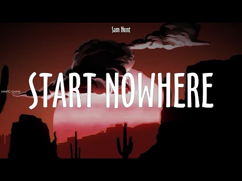 Sam Hunt ~ Start Nowhere # lyrics