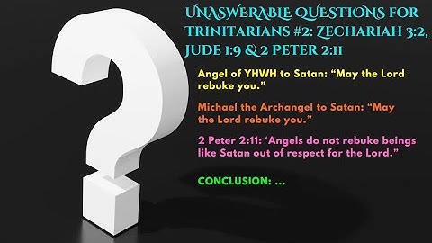 Unanswerable Questions for Trinitarians #2: Zechariah 3:2, Jude 1:9 & 2 Peter 2:11