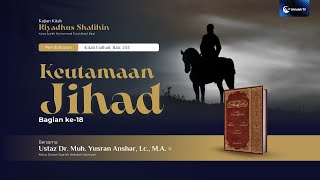 Keutamaan Jihad Bag. 18 | Ust. Dr. Muhammad Yusran Anshar, Lc., M.A.
