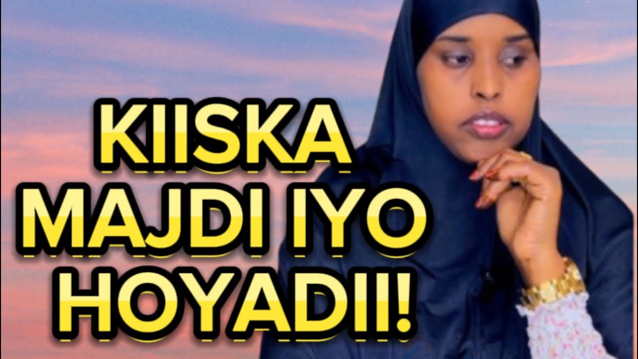 KIISKA MAJDI IYO HOYADII!!