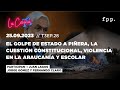La Cocina | El Golpe de Estado a Piñera, la cuestión constitucional y violencia