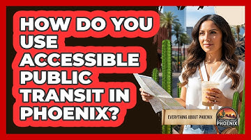 How Do You Use Accessible Public Transit In Phoenix? - Everything About Phoenix