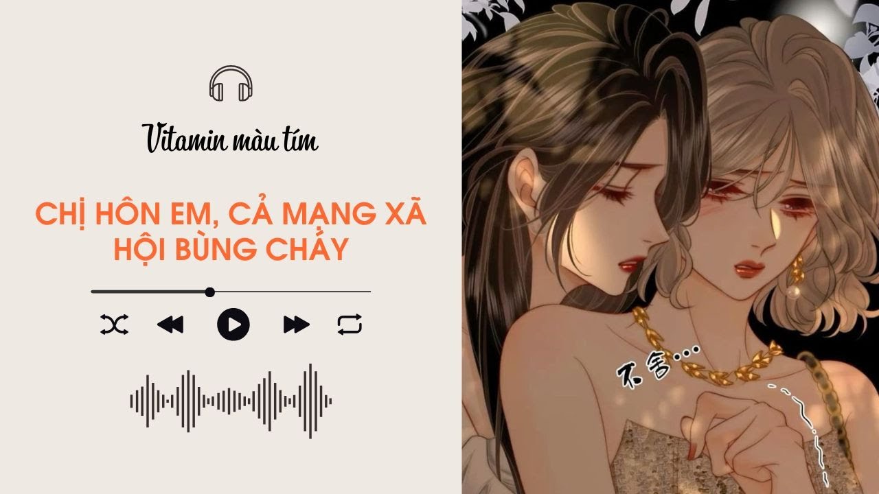 Chị Hôn Em, Cả Mạng Xã Hội Bùng Cháy | Truyện Girl love | Vitamin màu tím | Audio BHTT [Bách Hợp]