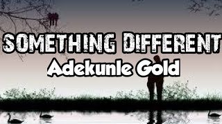 Something Different(Lyrics) - Adekunle Gold