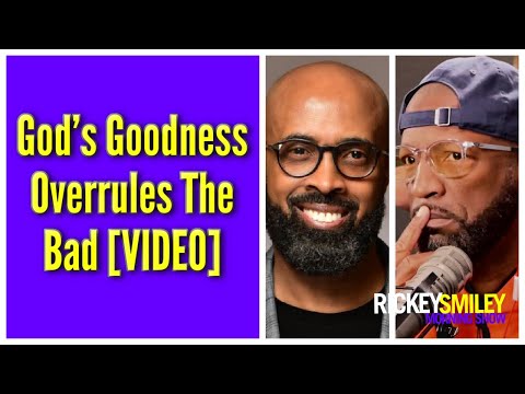 God’s Goodness Overrules The Bad