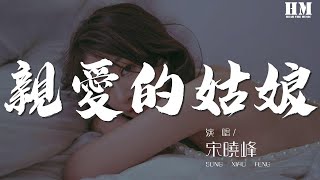 宋曉峯 - 親愛的姑娘『親愛的姑娘你要聽我說』【動態歌詞Lyrics】