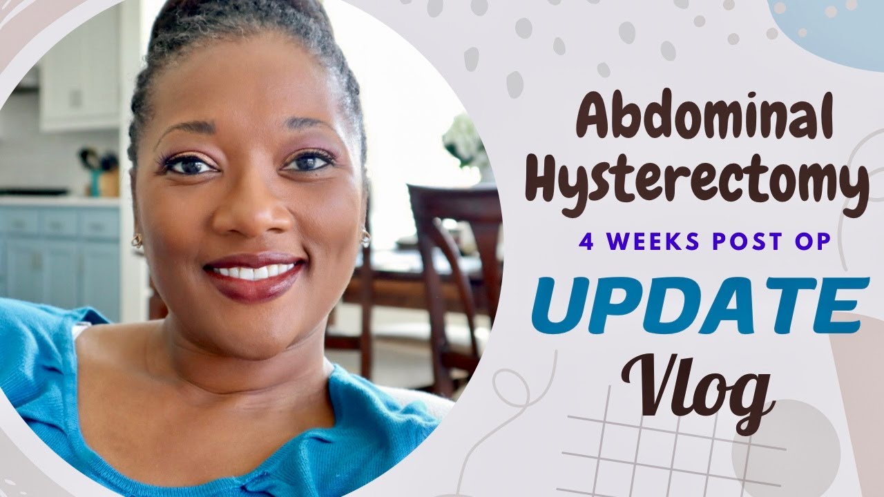 My 4 Week Abdominal Hysterectomy update and things to consider 
