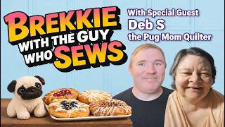 Brekkie with The Guy Who Sews and @DebSthePugMamaQuilter
