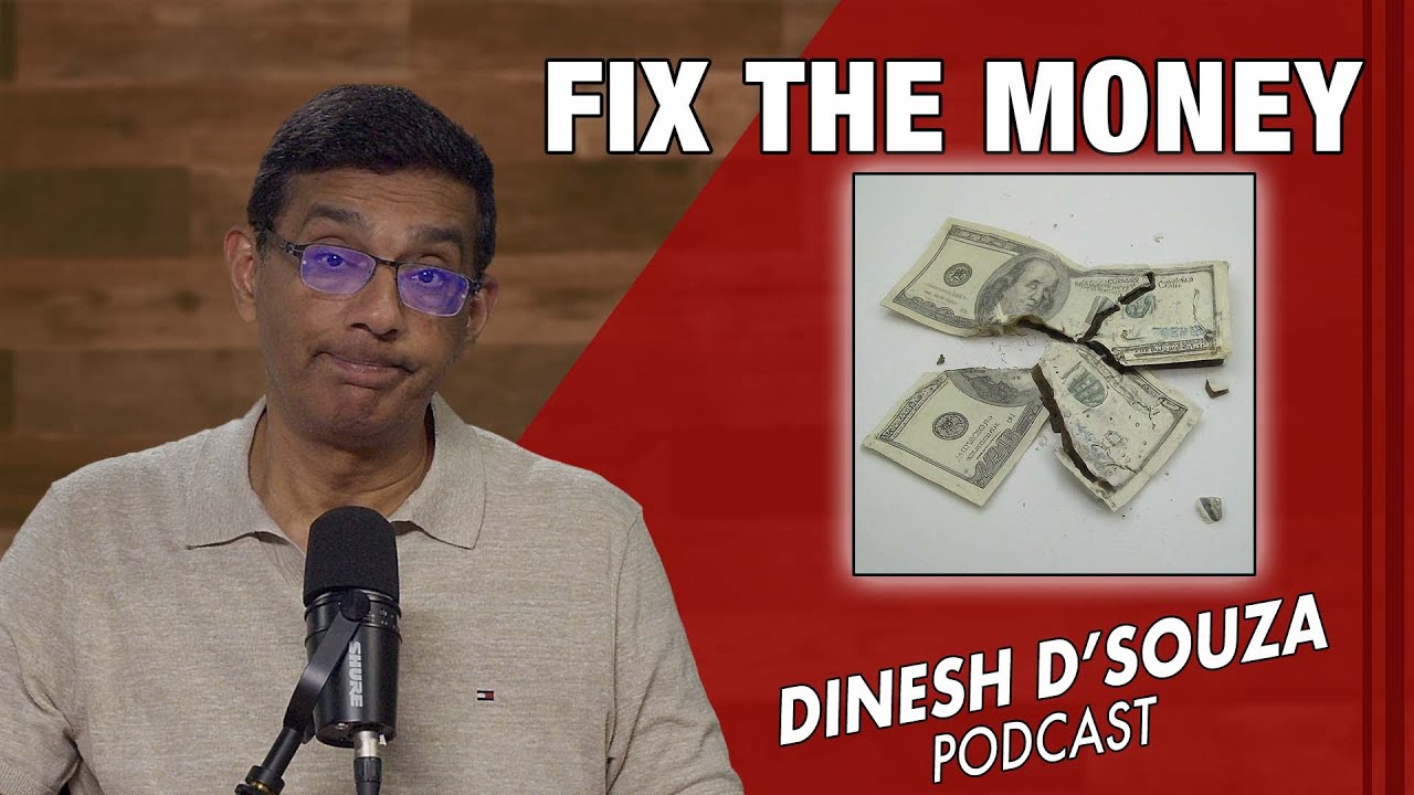 FIX THE MONEY Dinesh D’Souza Podcast Ep1062
