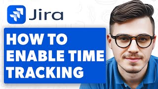 How To Enable Time Tracking In Jira [2025 Guide]