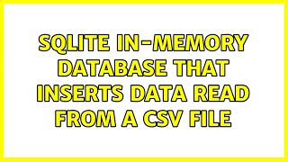SQLite In-memory Database That Inserts Data Read From a CSV File