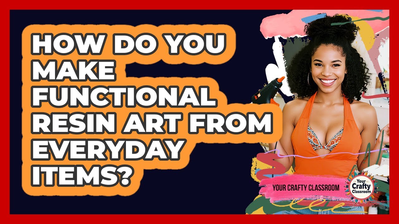 How Do You Make Functional Resin Art From Everyday Items? - Your Crafty Classroom