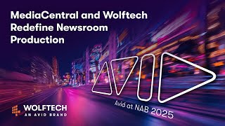 MediaCentral and Wolftech Redefine Newsroom Production — Avid at NAB 2025