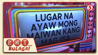EAT BULAGA | Lugar kung saan mo ayaw maiwang mag-isa?