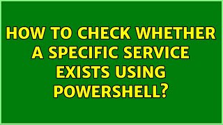 How to check whether a specific service exists using Powershell?