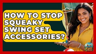 How To Stop Squeaky Swing Set Accessories - Outdoor Play Pros
