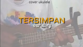 tersimpan-OUR STORY//cover ukulele