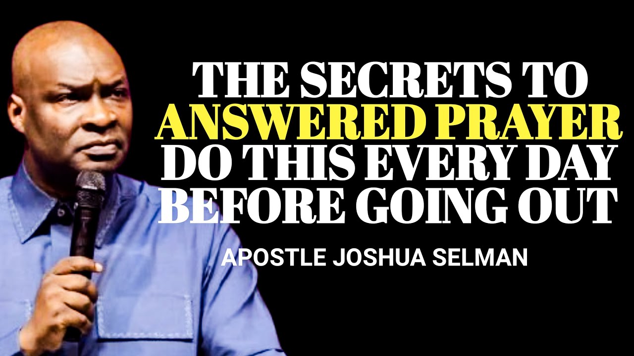 The Secrets To Answered Prayer  ( Do This Every Day Before Going Out ) -   Apostle Joshua Selman