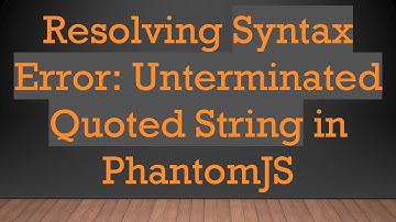 Resolving Syntax Error: Unterminated Quoted String in PhantomJS