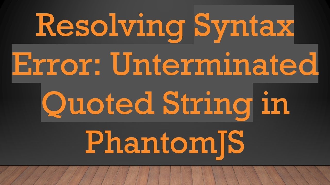 Resolving Syntax Error: Unterminated Quoted String in PhantomJS