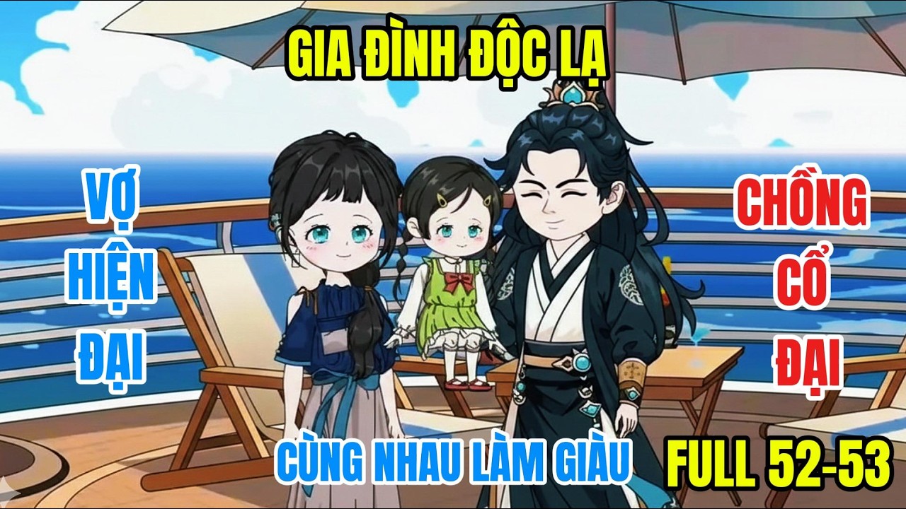 FULL 52-53 : GIA ĐÌNH ĐỘC LẠ VỢ HIỆN ĐẠI CHỒNG CỔ ĐẠI CÙNG NHAU LÀM GIÀU @ĐôngĐôngreview