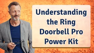 Understanding the Ring Doorbell Pro Power Kit