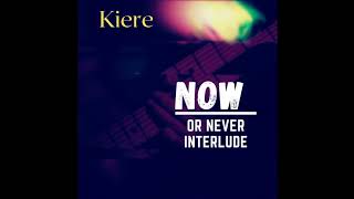 Now or Never (Interlude) - Kiere