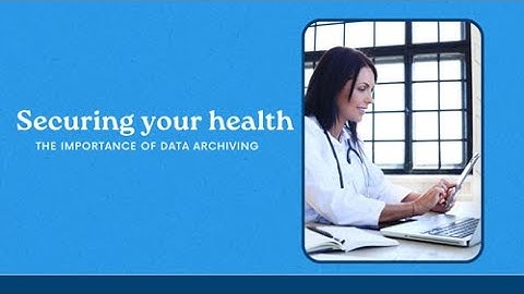 Securing your health: The importance of data archiving