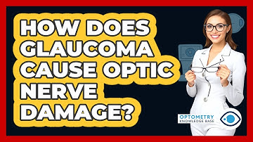 How Does Glaucoma Cause Optic Nerve Damage?