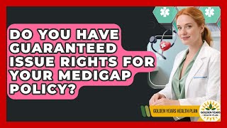 Do You Have Guaranteed Issue Rights For Your Medigap Policy? - Golden Years Health Plan