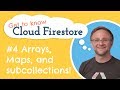 Maps, Arrays and Subcollections, Oh My! | Get to know Cloud Firestore #4