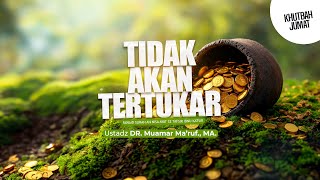 TIDAK AKAN TERTUKAR - Ustadz DR. Muamar Ma'ruf, Lc., M.A.