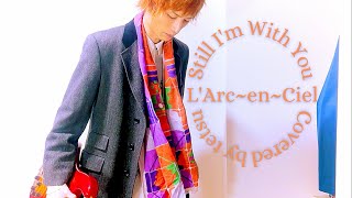 Still I'm With You / L'Arc~en~Ciel (Covered by tetsu)