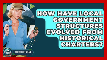 How Have Local Government Structures Evolved From Historical Charters? - The Student Atlas
