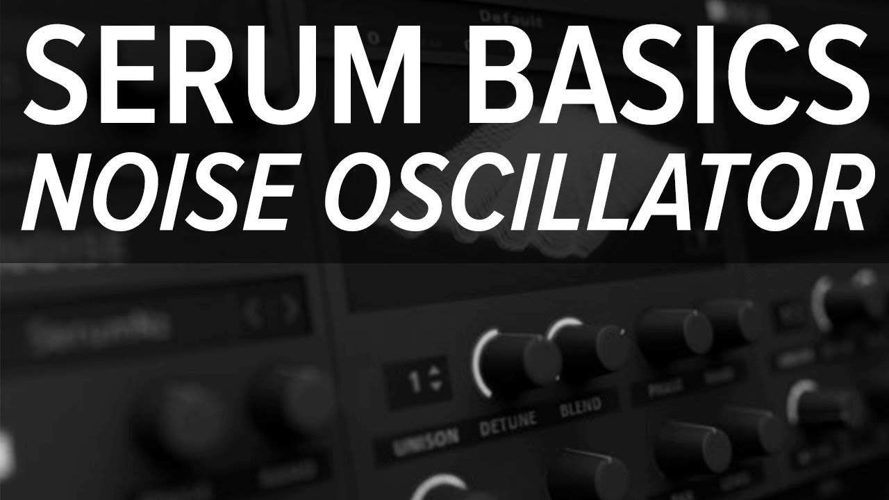 Xfer Serum Basics - Noise Oscillator