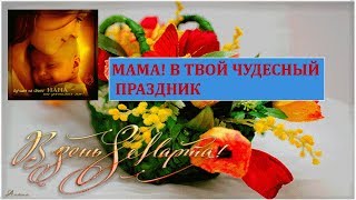 Мама! В твой чудесный праздник Песня на 8 марта маме