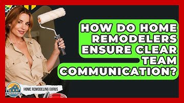 How Do Home Remodelers Ensure Clear Team Communication? - Home Remodeling Gurus
