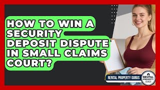 How To Win A Security Deposit Dispute In Small Claims Court - Rental Property Gurus