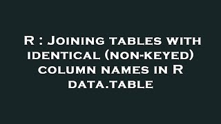 R : Joining tables with identical (non-keyed) column names in R data.table