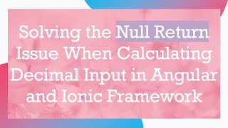 Solving the Null Return Issue When Calculating Decimal Input in Angular and Ionic Framework