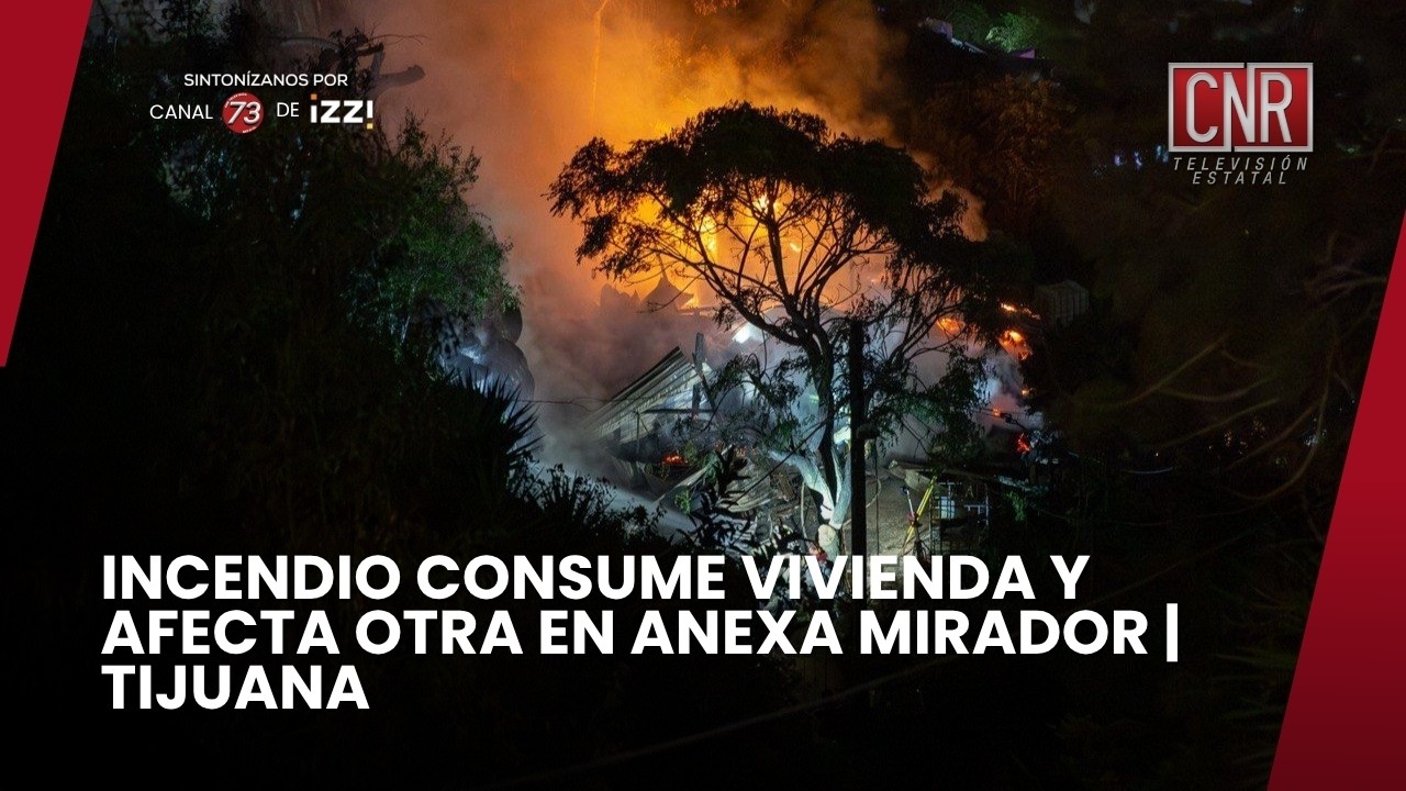 INCENDIO CONSUME VIVIENDA Y AFECTA OTRA EN ANEXA MIRADOR | TIJUANA