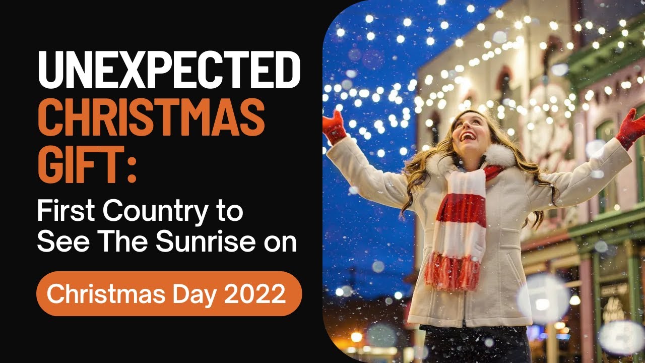 An Unexpected Christmas Gift First Country to See the Sunrise on Christmas Day 2022