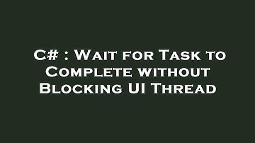 C# : Wait for Task to Complete without Blocking UI Thread