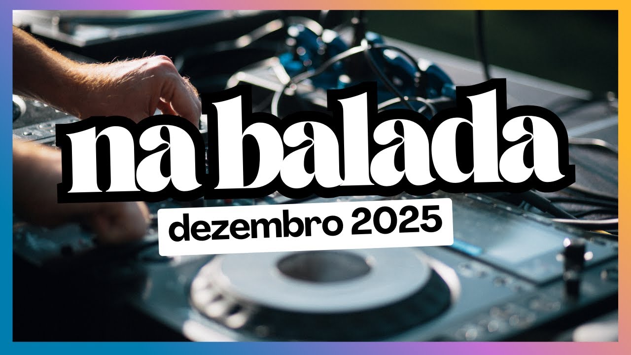 NA BALADA - DEZEMBRO 2025 - SEQUÊNCIA Mixada! TOP DANCE Music! Best Remixes Mashups of Popular