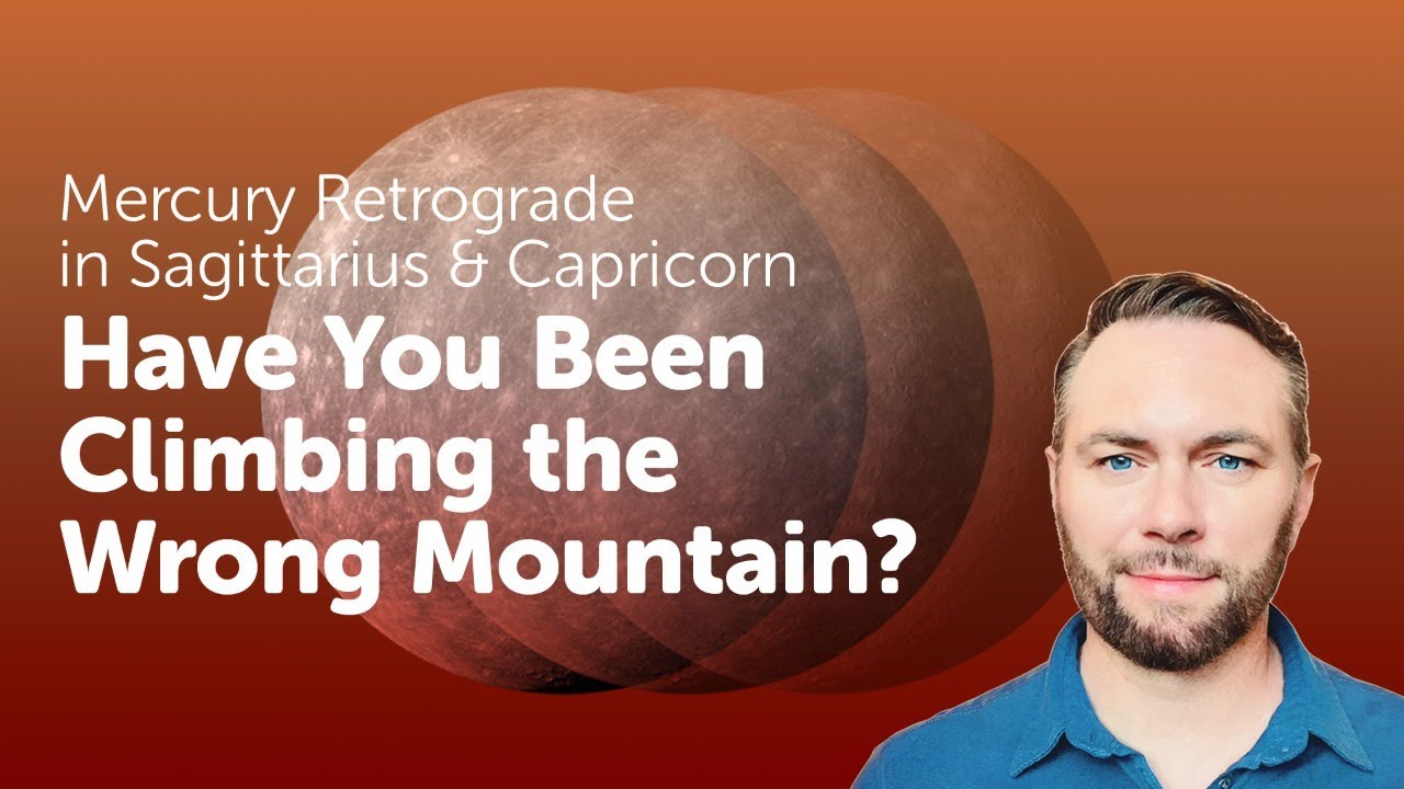 Mercury Retrograde in Sagittarius & Capricorn - Have You Been Climbing the Wrong Mountain?