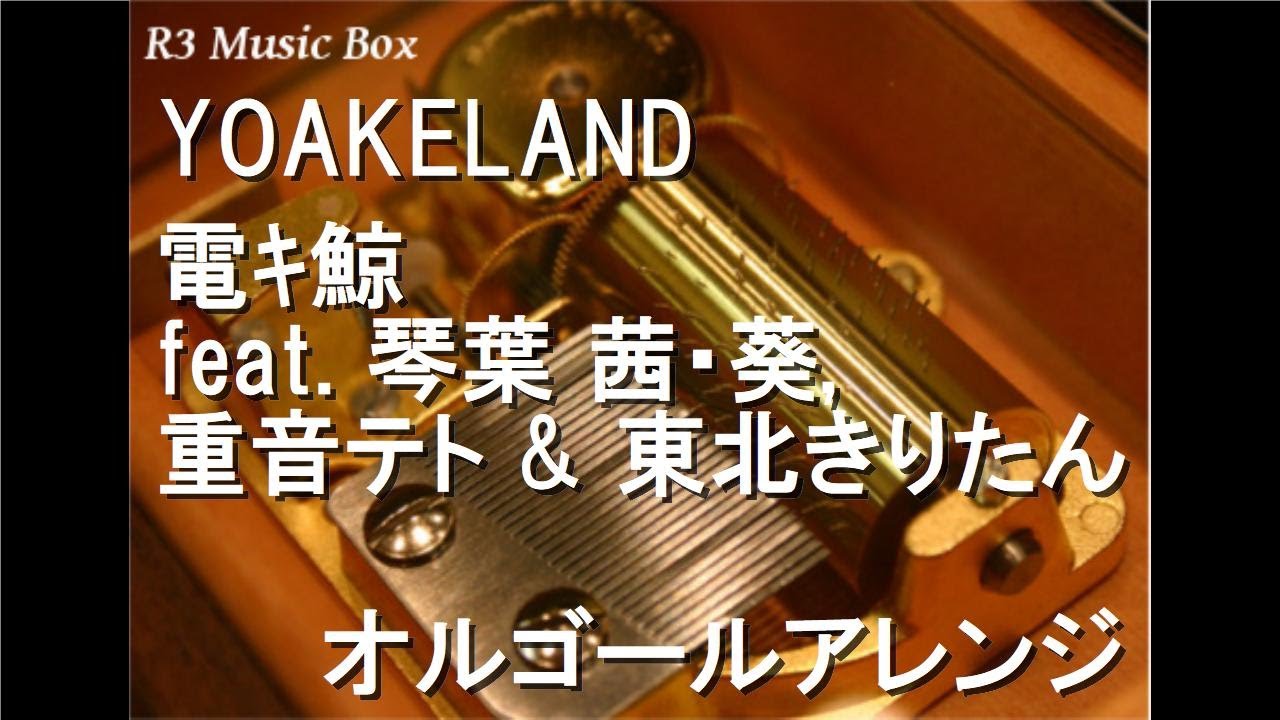 YOAKELAND/電ｷ鯨 feat. 琴葉 茜・葵, 重音テト & 東北きりたん