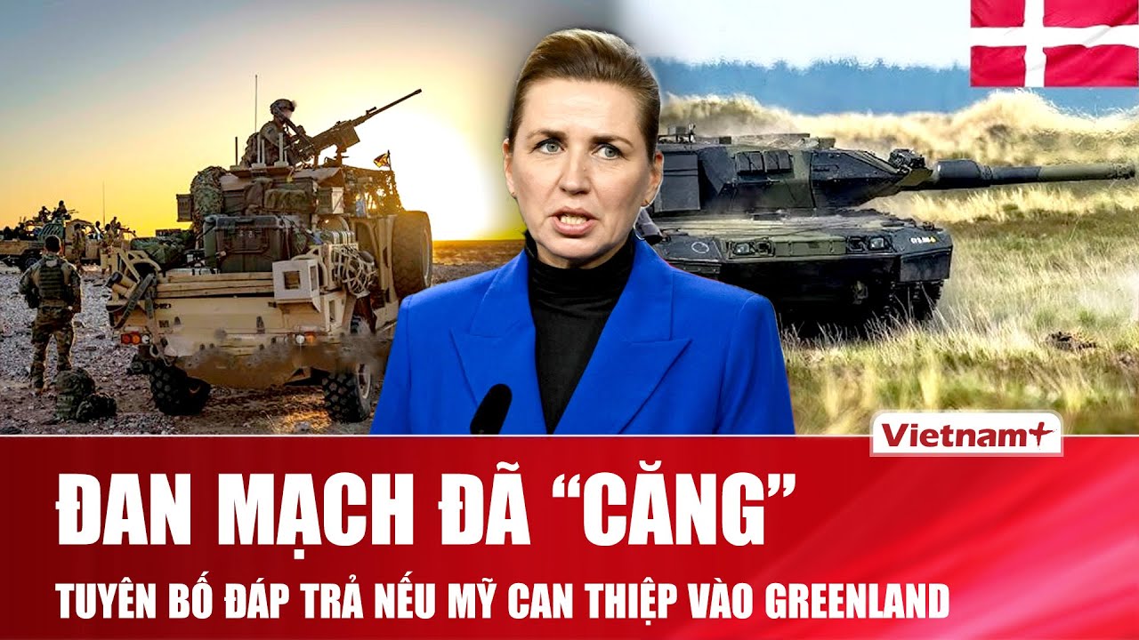 Đan Mạch đã “căng”: Tuyên bố sẽ đáp trả bằng hỏa lực nếu ông Trump can thiệp quân sự vào Greenland